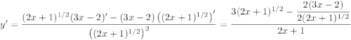 y'=\dfrac{(2x+1)^{1/2}(3x-2)'-(3x-2)\left((2x+1)^{1/2}\right)'}{\left((2x+1)^{1/2}\right)^2}=\dfrac{3(2x+1)^{1/2}-\dfrac{2(3x-2)}{2(2x+1)^{1/2}}}{2x+1}