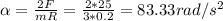 \alpha = \frac{2F}{mR} = \frac{2*25}{3*0.2} = 83.33 rad/s^2