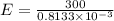 E= \frac{300}{0.8133 \times 10^{-3}}