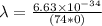 \lambda=\frac{6.63\times10^{-34}}{(74*0)}