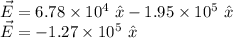 \vec{E} = 6.78 \times 10^4~\^x - 1.95 \times 10^5~\^x\\\vec{E} = -1.27 \times 10^5~\^x