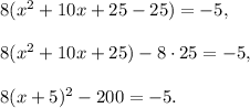 8(x^2+10x+25-25)=-5,\\ \\8(x^2+10x+25)-8\cdot 25=-5,\\ \\8(x+5)^2-200=-5.