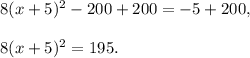 8(x+5)^2-200+200=-5+200,\\ \\8(x+5)^2=195.