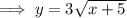 \implies y = 3\sqrt{x+5}