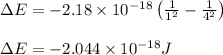 \Delta E=-2.18\times 10^{-18}\left (\frac{1}{1^2}-\frac{1}{4^2}\right )\\\\\Delta E=-2.044\times 10^{-18}J