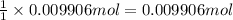 \frac{1}{1}\times 0.009906 mol=0.009906 mol