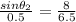 \frac{sin\theta_2}{0.5} =\frac{8}{6.5}
