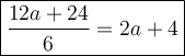 \large\boxed{\frac{12a+24}{6}=2a+4}