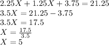 2.25 X + 1.25 X + 3.75 = 21.25 \\3.5 X = 21.25 -3.75\\3.5 X = 17.5\\X = \frac{17.5}{3.5} \\X = 5