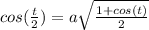cos(\frac{t}{2} ) = a\sqrt\frac{1+cos(t)}{2}