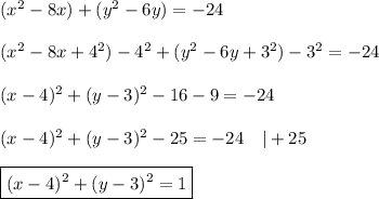 (x^2-8x)+(y^2-6y)=-24\\\\(x^2-8x+4^2)-4^2+(y^2-6y+3^2)-3^2=-24\\\\&#10;(x-4)^2+(y-3)^2-16-9=-24\\\\(x-4)^2+(y-3)^2-25=-24\quad|+25\\\\\boxed{(x-4)^2+(y-3)^2=1}