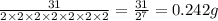 \frac{31}{2 \times 2 \times 2 \times 2 \times 2 \times 2 \times 2} =  \frac{31}{2^7} = 0.242g