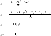 x=\frac{-b\±\sqrt{b^2-4ac}}{2a}\\\\x=\frac{-(-12)\±\sqrt{(-12)^2-4(1)(12)}}{2(1)}\\\\x_1=10.89\\\\x_2=1.10