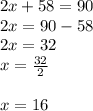 2x+58=90\\2x=90-58\\2x=32\\x=\frac{32}{2}\\\\x=16