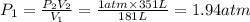 P_1=\frac{P_2V_2}{V_1}=\frac{1 atm\times 351 L}{181 L}=1.94 atm