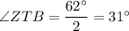 \angle{ZTB}=\dfrac{62^{\circ}}{2}=31^{\circ}