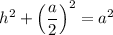 h^2+\left(\dfrac{a}{2}\right)^2=a^2