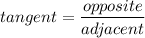 tangent=\dfrac{opposite}{adjacent}