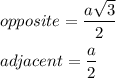 opposite=\dfrac{a\sqrt3}{2}\\\\adjacent=\dfrac{a}{2}