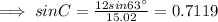 \implies sin C= \frac{12sin 63^{\circ}}{15.02}=	0.7119