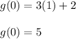 g(0) = 3(1) + 2\\\\g(0) = 5