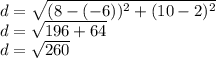 d=\sqrt{(8-(-6))^2+(10-2)^2}\\&#10;d=\sqrt{196+64}\\&#10;d=\sqrt{260}