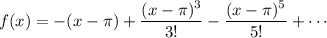 f(x)=-(x-\pi)+\dfrac{(x-\pi)^3}{3!}-\dfrac{(x-\pi)^5}{5!}+\cdots