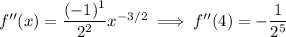 f''(x)=\dfrac{(-1)^1}{2^2}x^{-3/2}\implies f''(4)=-\dfrac1{2^5}