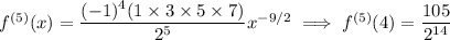 f^{(5)}(x)=\dfrac{(-1)^4(1\times3\times5\times7)}{2^5}x^{-9/2}\implies f^{(5)}(4)=\dfrac{105}{2^{14}}
