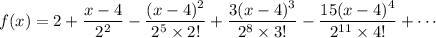 f(x)=2+\dfrac{x-4}{2^2}-\dfrac{(x-4)^2}{2^5\times2!}+\dfrac{3(x-4)^3}{2^8\times3!}-\dfrac{15(x-4)^4}{2^{11}\times4!}+\cdots