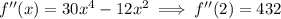 f''(x)=30x^4-12x^2\implies f''(2)=432