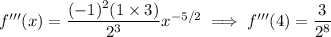 f'''(x)=\dfrac{(-1)^2(1\times3)}{2^3}x^{-5/2}\implies f'''(4)=\dfrac3{2^8}