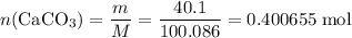 \displaystyle n(\text{CaCO}_3) =\frac{m}{M} = \frac{40.1}{100.086} = 0.400655\;\text{mol}