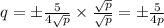 q=\pm\frac{5}{4\sqrt p}\times \frac{\sqrt p}{\sqrt p}=\pm\frac{5\sqrtp}{4p}
