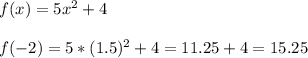 f(x)=5x^{2} +4\\\\f(-2)=5*(1.5)^{2} +4=11.25+4=15.25