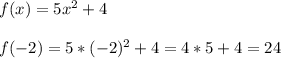 f(x)=5x^{2} +4\\\\f(-2)=5*(-2)^{2} +4=4*5+4=24