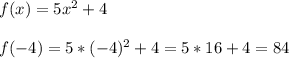 f(x)=5x^{2} +4\\\\f(-4)=5*(-4)^{2} +4=5*16+4=84