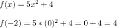 f(x)=5x^{2} +4\\\\f(-2)=5*(0)^{2} +4=0+4=4