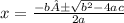 x =   \frac{ -b± \sqrt{{b}^{2} - 4ac }   }{2a}