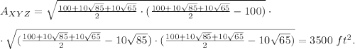 A_{XYZ}=\sqrt{\frac{100+10\sqrt{85}+10\sqrt{65}}{2}\cdot (\frac{100+10\sqrt{85}+10\sqrt{65}}{2}-100)}\cdot\\ \\\cdot\sqrt{(\frac{100+10\sqrt{85}+10\sqrt{65}}{2}-10\sqrt{85})\cdot (\frac{100+10\sqrt{85}+10\sqrt{65}}{2}-10\sqrt{65})}=3500\ ft^2.