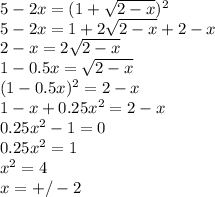 5-2x=(1+\sqrt{2-x})^2\\5-2x=1+2\sqrt{2-x}+2-x\\2-x=2\sqrt{2-x}\\1-0.5x=\sqrt{2-x}\\(1-0.5x)^2=2-x\\1-x+0.25x^2=2-x\\0.25x^2-1=0\\0.25x^2 = 1\\x^2 = 4\\x = +/-2