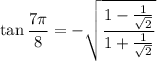 \tan\dfrac{7\pi}8=-\sqrt{\dfrac{1-\frac1{\sqrt2}}{1+\frac1{\sqrt2}}}