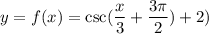 y=f(x)=\csc (\dfrac{x}{3}+\dfrac{3\pi}{2})+2)