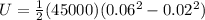 U = \frac{1}{2}(45000)(0.06^2 - 0.02^2)