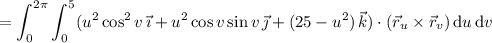 =\displaystyle\int_0^{2\pi}\int_0^5(u^2\cos^2v\,\vec\imath+u^2\cos v\sin v\,\vec\jmath+(25-u^2)\,\vec k)\cdot(\vec r_u\times\vec r_v)\,\mathrm du\,\mathrm dv