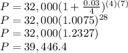 P=32,000(1+\frac{0.03}{4})^{(4)(7)} \\P=32,000(1.0075)^{28}\\P=32,000(1.2327)\\P=39,446.4