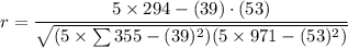 r=\dfrac{5\times 294-(39)\cdot (53)}{\sqrt{(5\times \sum 355-(39)^2)(5\times 971-(53)^2)}}