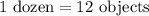 1\text{ dozen}=12\text{ objects}