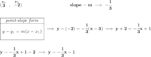 \bf (\stackrel{x_1}{3}~,~\stackrel{y_1}{-2})~\hspace{10em} slope = m\implies -\cfrac{1}{3} \\\\\\ \begin{array}{|c|ll} \cline{1-1} \textit{point-slope form}\\ \cline{1-1} \\ y-y_1=m(x-x_1) \\\\ \cline{1-1} \end{array}\implies y-(-2)=-\cfrac{1}{3}(x-3)\implies y+2=-\cfrac{1}{3}x+1 \\\\\\ y=-\cfrac{1}{3}x+1-2\implies y=-\cfrac{1}{3}x-1