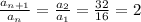 \frac{a_{n+1}}{a_n}=\frac{a_2}{a_1}=\frac{32}{16}=2